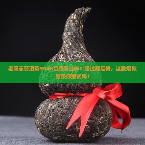 老同志普洱茶9948口感