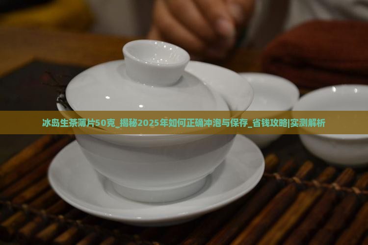 冰岛生茶薄片50克