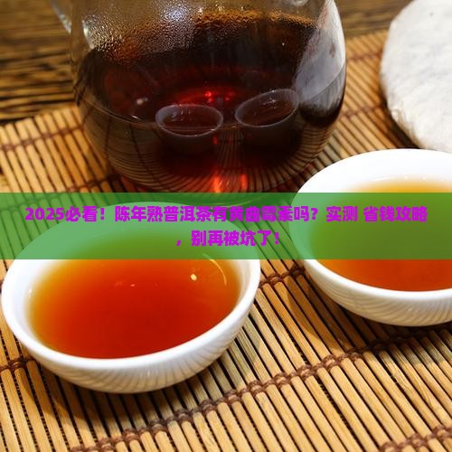 陈年熟普洱茶有黄曲霉素吗