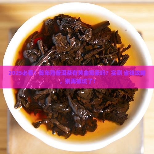 陈年熟普洱茶有黄曲霉素吗