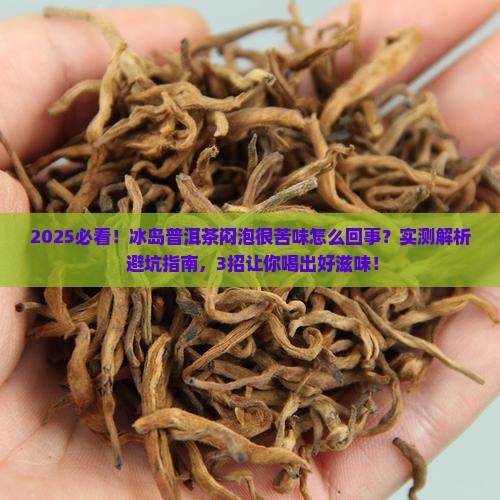 冰岛普洱茶闷泡很苦味怎么回事