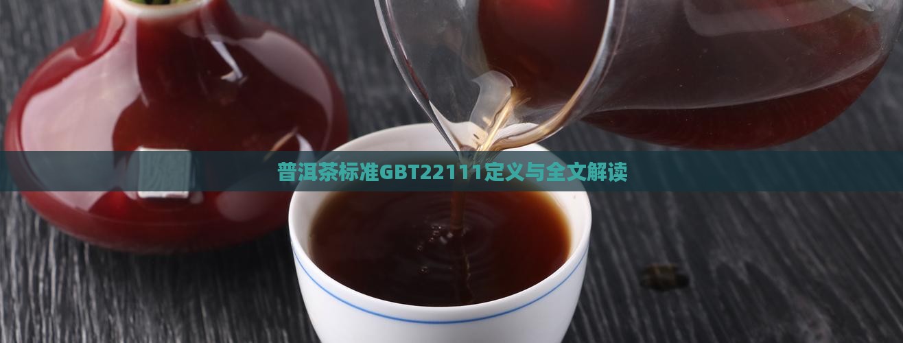 普洱茶标准GBT22111定义与全文解读