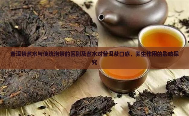 普洱茶煮水与传统泡茶的区别及煮水对普洱茶口感、养生作用的影响探究