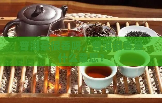 普洱茶很香呀，普洱很香是什么意思？