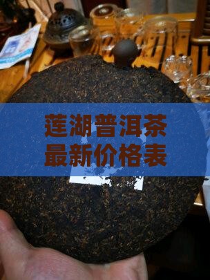 莲湖普洱茶最新价格表查询及市场分析