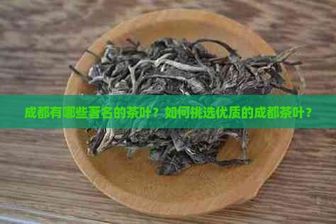 成都有哪些著名的茶叶？如何挑选优质的成都茶叶？