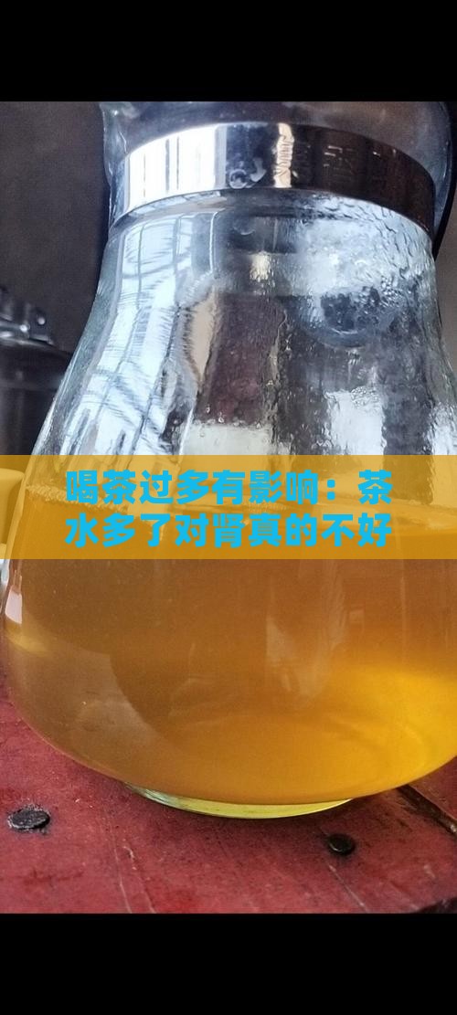 喝茶过多有影响：茶水多了对肾真的不好吗？