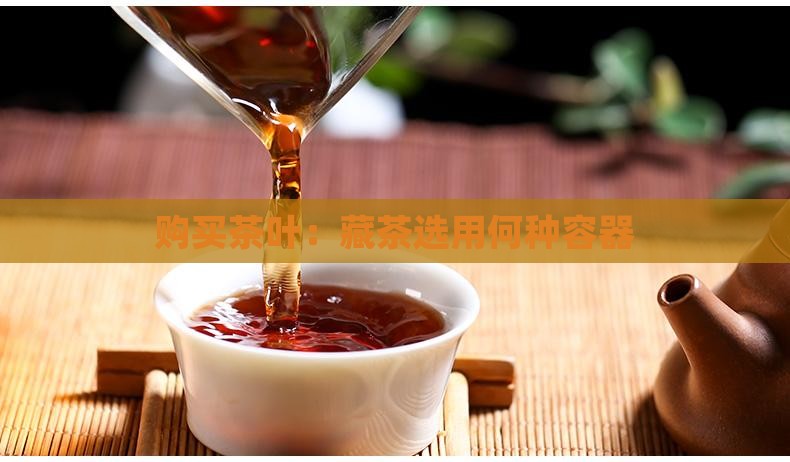 购买茶叶：藏茶选用何种容器