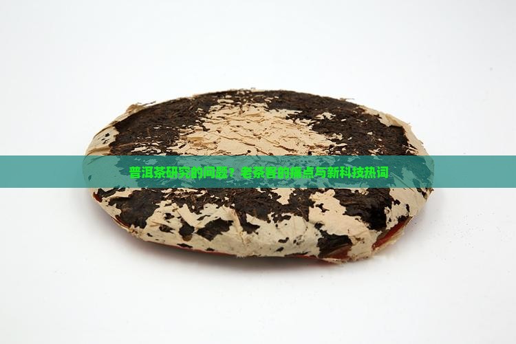 普洱茶研究的问题？老茶客的痛点与新科技热词