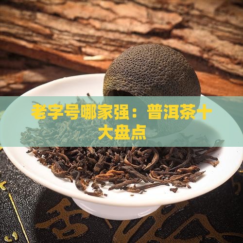 老字号哪家强：普洱茶十大盘点