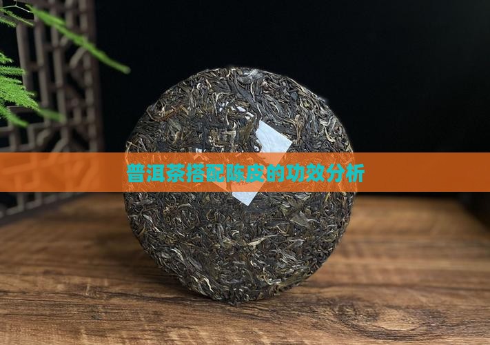 普洱茶搭配陈皮的功效分析