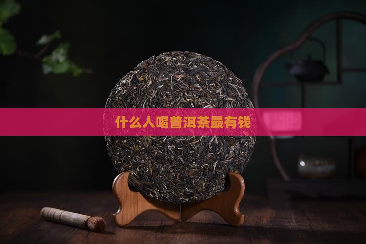 什么人喝普洱茶最有钱