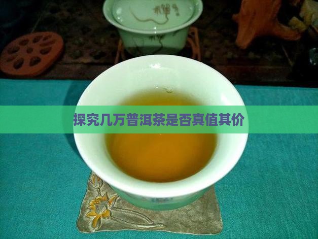 探究几万普洱茶是否真值其价
