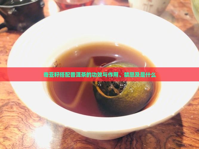 奇亚籽搭配普洱茶的功效与作用、禁忌及是什么