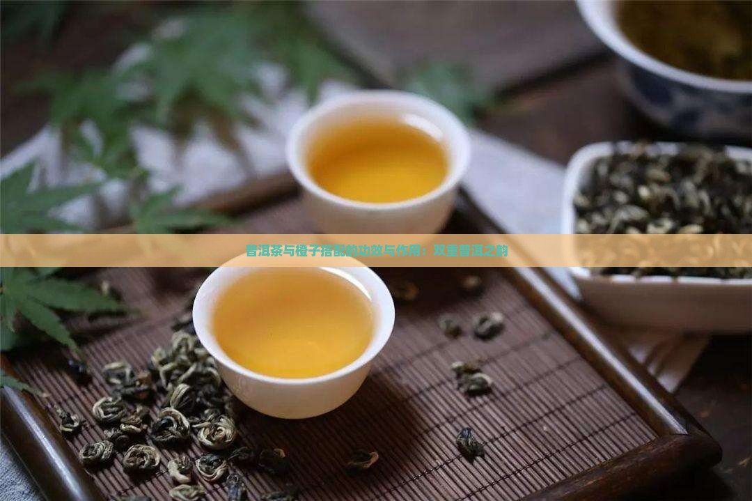 普洱茶与橙子搭配的功效与作用：双重普洱之韵