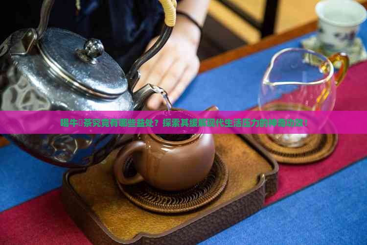 喝牛塝茶究竟有哪些益处？探索其缓解现代生活压力的神奇功效！