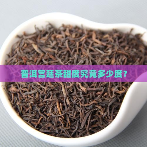 普洱宫廷茶甜度究竟多少度？