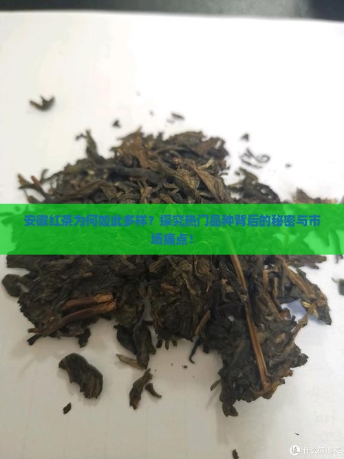 安徽红茶为何如此多样？探究热门品种背后的秘密与市场痛点！