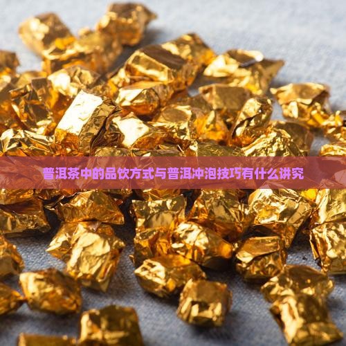 普洱茶中的品饮方式与普洱冲泡技巧有什么讲究