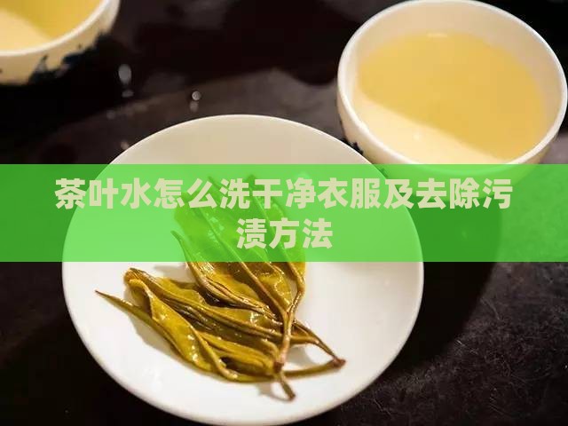 茶叶水怎么洗干净衣服及去除污渍方法