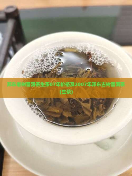 邦东老树普洱茶生茶07年