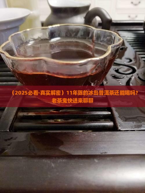 11年的冰岛普洱茶还能喝吗