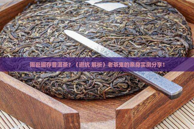 陶瓷罐存放普洱茶合适吗 陶瓷罐存放普洱茶合适吗