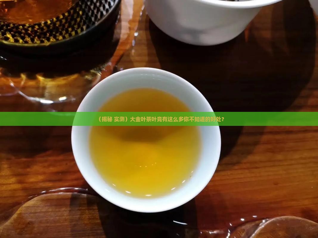 大金叶茶叶对身体有何好处