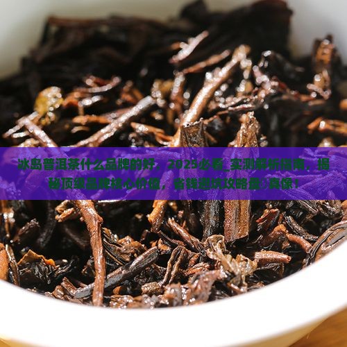 冰岛普洱茶什么品牌的好