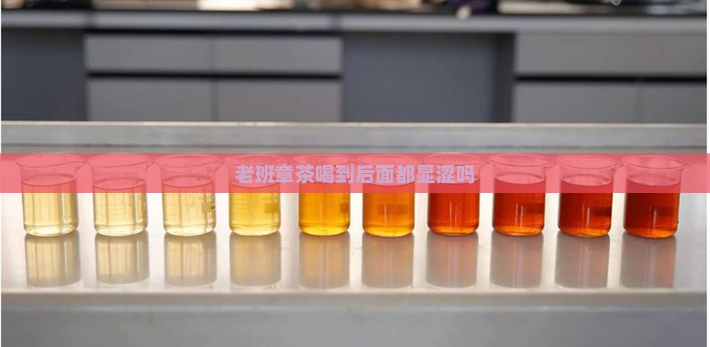 老班章茶喝到后面都显涩吗