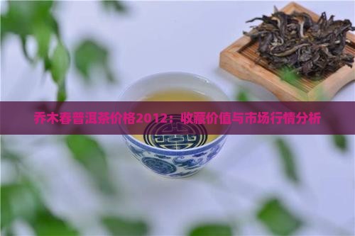 乔木春普洱茶价格2012