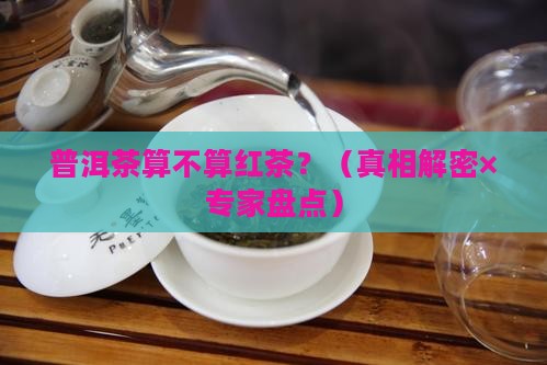 普洱茶也是红茶吧吗为什么