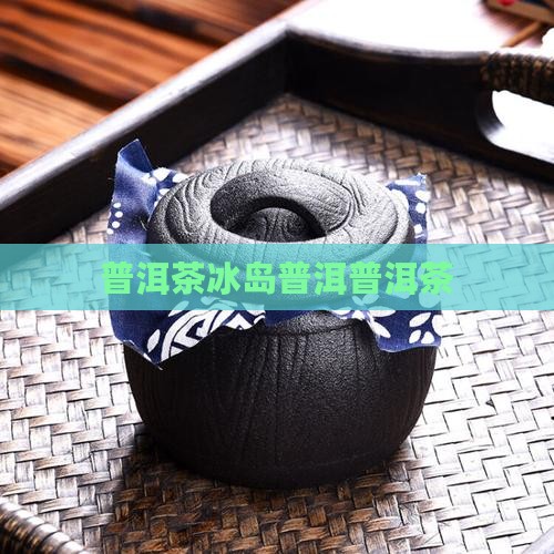 普洱冰岛龙井茶