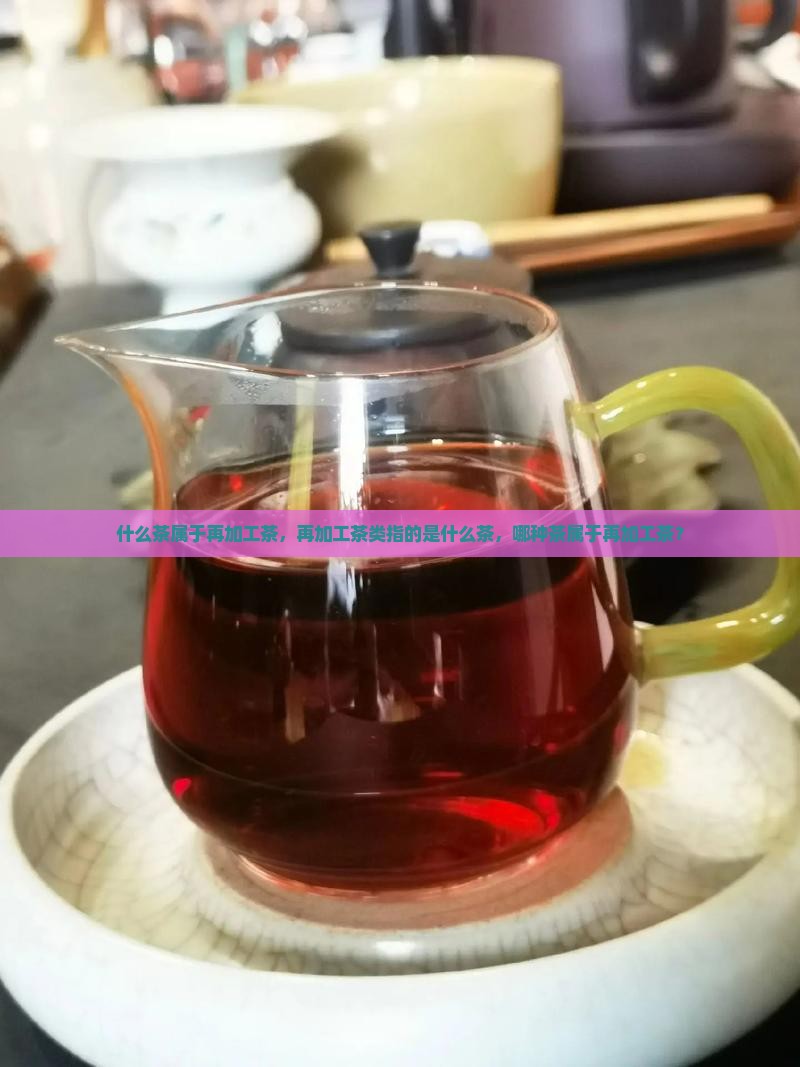 什么茶属于再加工茶