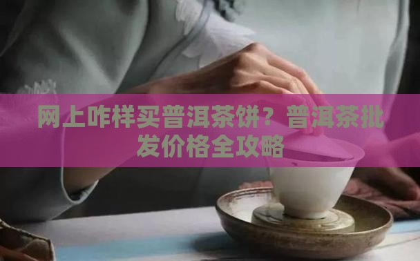 网上咋样买普洱茶饼呀 网上咋样买普洱茶饼呀