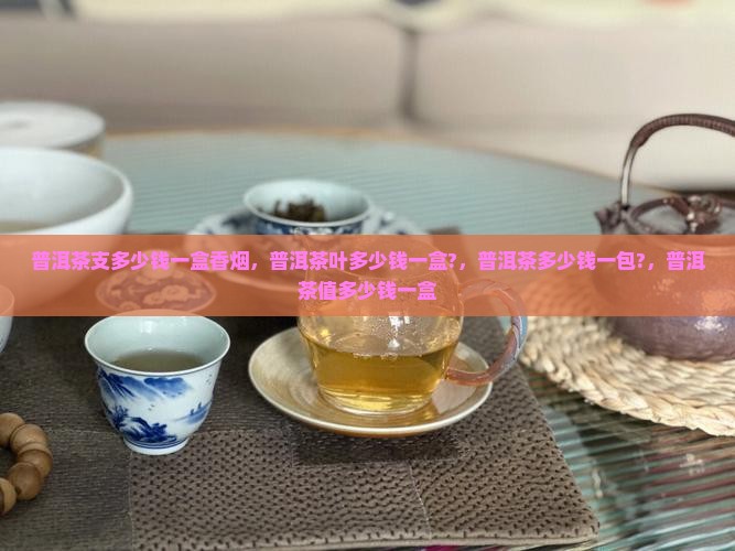 普洱茶支多少钱一盒