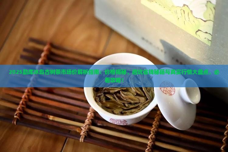 勐库冰岛古树茶市场价