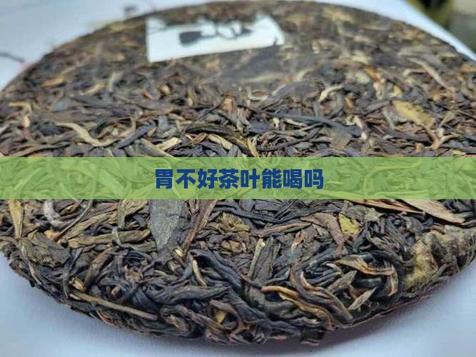 胃不好茶叶能喝吗