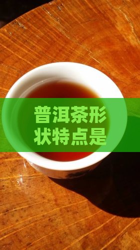 普洱茶形状特点是什么意思