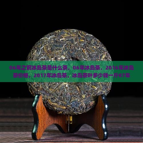 06年之前冰岛茶