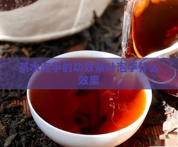 茶水泡手的功效茶叶泡手什么效果