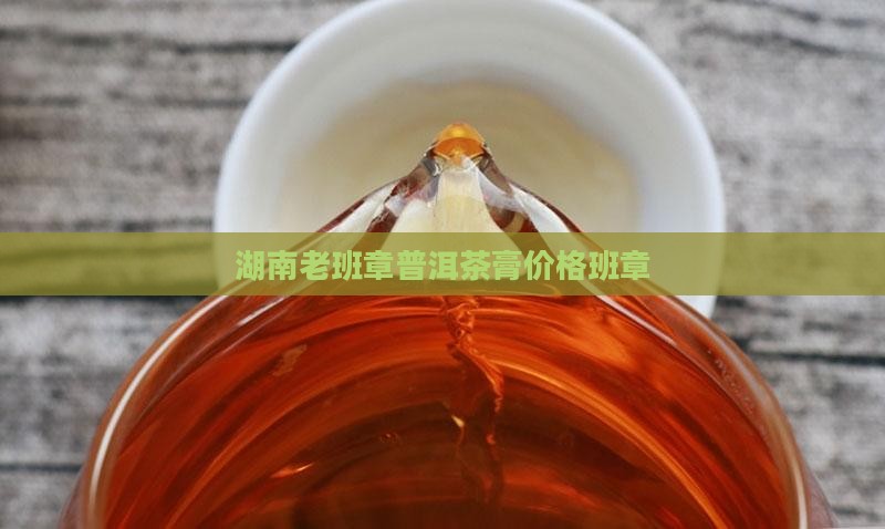 湖南老班章茶膏