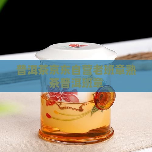 普洱茶京东自营熟茶老班章