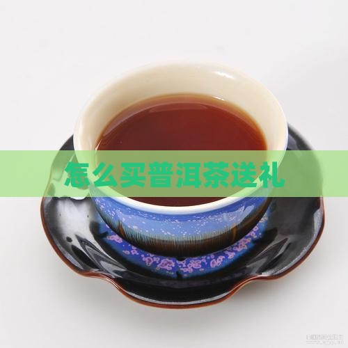 怎么买普洱茶送礼
