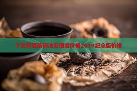 下关普洱茶销法沱便装价格