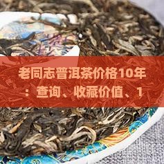 老同志普洱茶价格10年