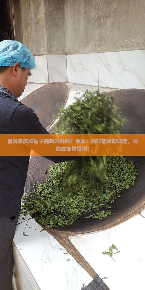 普洱茶皮肤瘤子能喝吗好吗