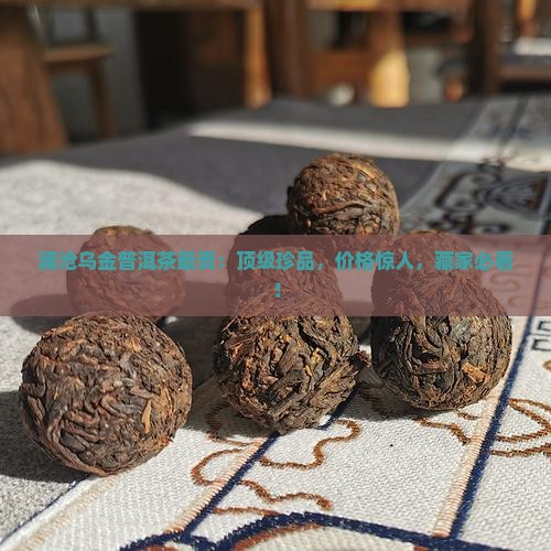 澜沧乌金普洱茶最贵
