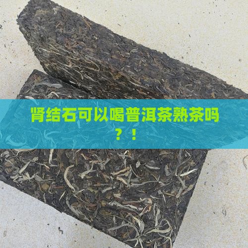 肾结石可以喝普洱茶熟茶吗