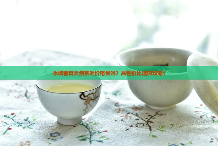 水城春倚天剑茶叶价格
